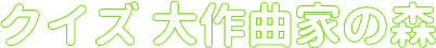 クイズ大作曲家の森